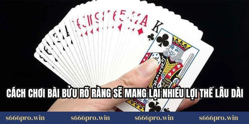 Cách chơi bài bửu rõ ràng sẽ mang lại nhiều lợi thế lâu dài